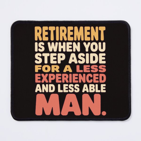 Item preview, Retirement Humor Design Retirement When You Step Aside For A Less Experienced Man designed and sold by fantasticdesign.