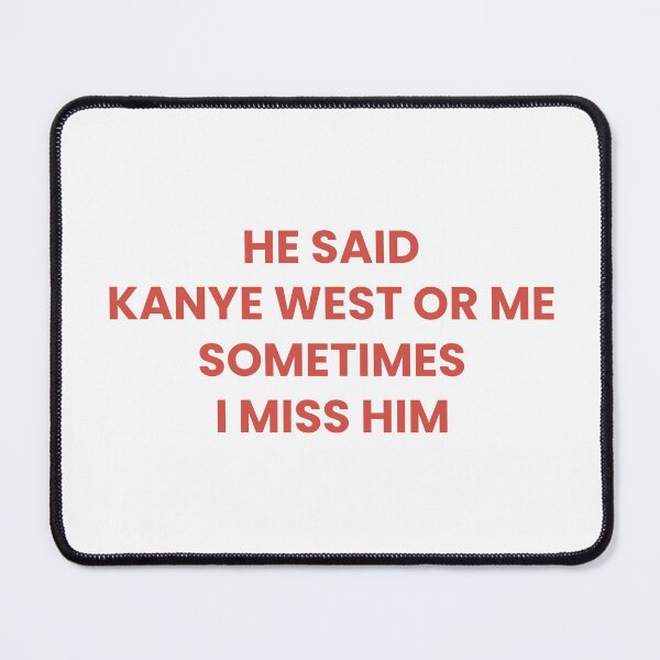 Item preview, He Said Kanye West Or Me, Sometimes I Miss Him designed and sold by Odar.