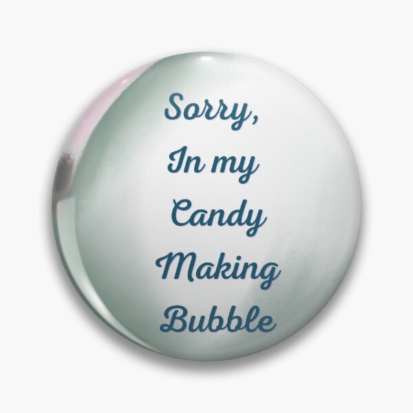 Item preview, Sorry, in my candy making bubble designed and sold by serenebookworm.