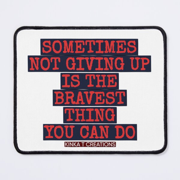 Item preview, Sometimes Not Giving Up Is The Bravest Thing You Can Do designed and sold by kinkatstyle.