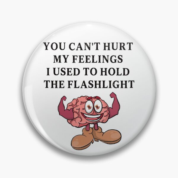 Item preview, You Can't Hurt My Feelings I Used to Hold the Flashlight designed and sold by EfiKrios.