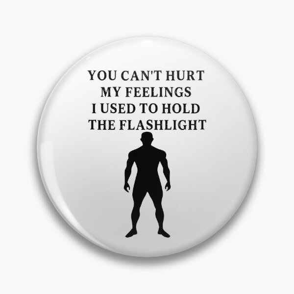 Item preview, You Can't Hurt My Feelings I Used to Hold the Flashlight designed and sold by EfiKrios.