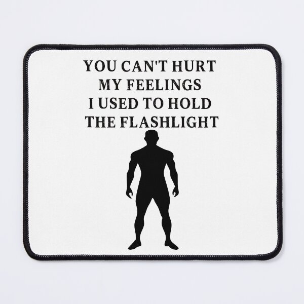 Item preview, You Can't Hurt My Feelings I Used to Hold the Flashlight designed and sold by EfiKrios.