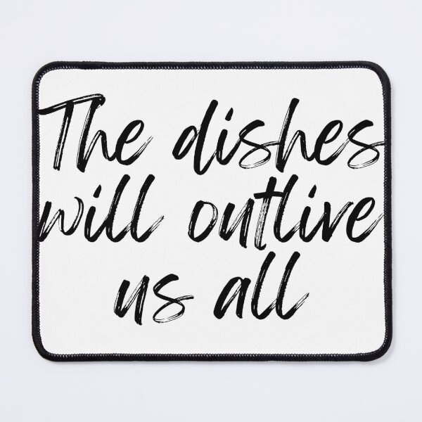 Item preview, The dishes will outlive us all designed and sold by Ariadne-Creates.
