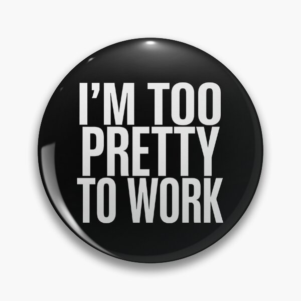 Item preview, I'm Too Pretty To Work designed and sold by Peter Stawicki.