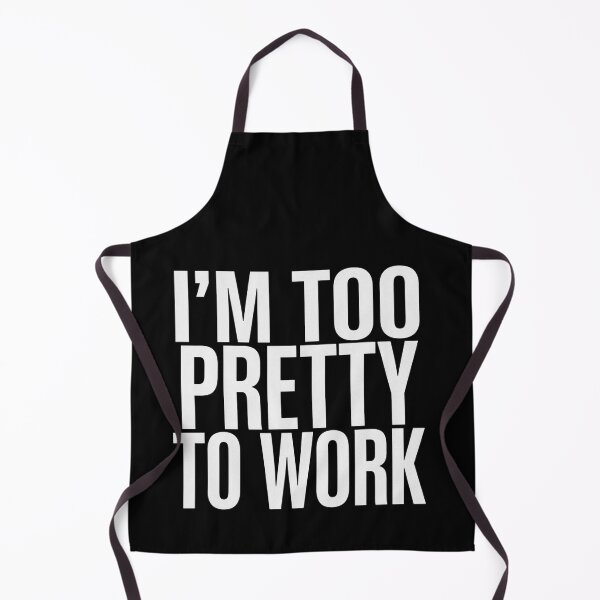 Item preview, I'm Too Pretty To Work designed and sold by Peter Stawicki.