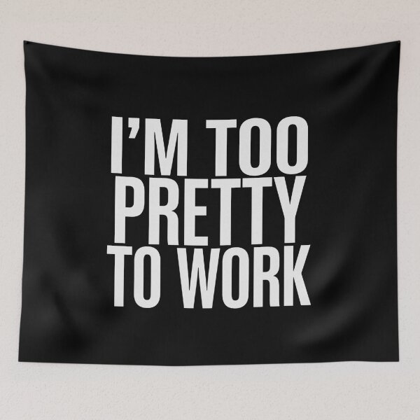 Item preview, I'm Too Pretty To Work designed and sold by Peter Stawicki.