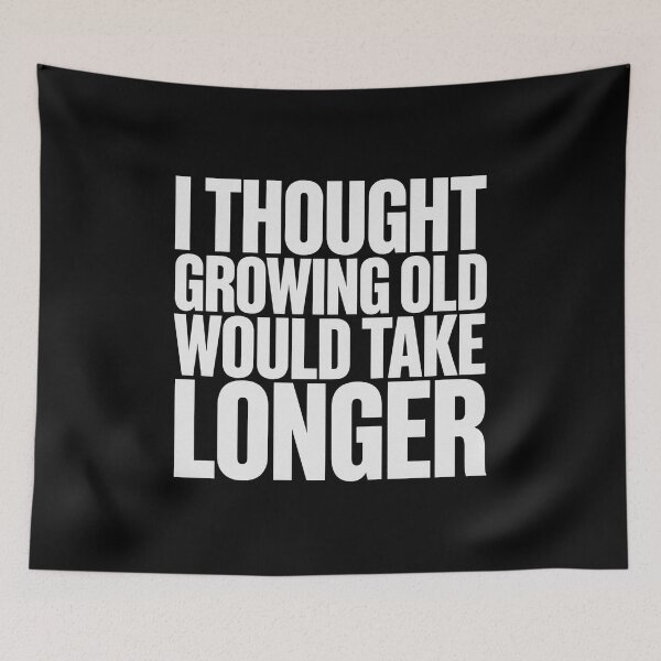 Item preview, I Thought Growing Old Would Take Longer designed and sold by Peter Stawicki.