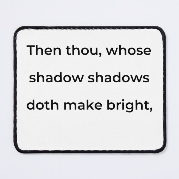 Item preview, "Then thou, whose shadow shadows doth make bright," - print black designed and sold by ariksworld.