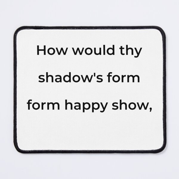 Item preview, "How would thy shadow's form form happy show," - print black designed and sold by ariksworld.