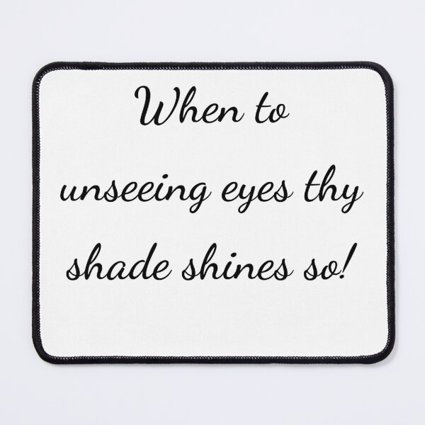 Item preview, "When to unseeing eyes thy shade shines so!" - handwriting black designed and sold by ariksworld.