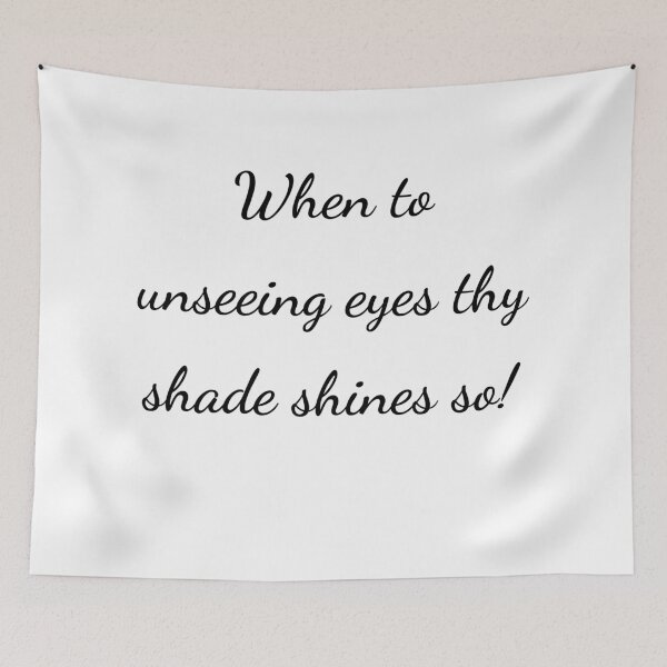Item preview, "When to unseeing eyes thy shade shines so!" - handwriting black designed and sold by ariksworld.