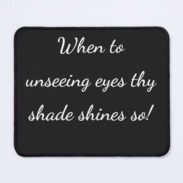 Item preview, "When to unseeing eyes thy shade shines so!" - handwriting white designed and sold by ariksworld.