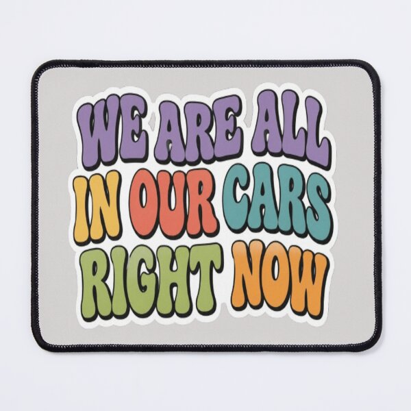 Item preview, We Are All In Our Cars Right Now designed and sold by BoomStic4ers1.