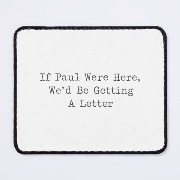 Item preview, If Paul Were Here, We'd Be Getting A Letter designed and sold by designstoriesMK.