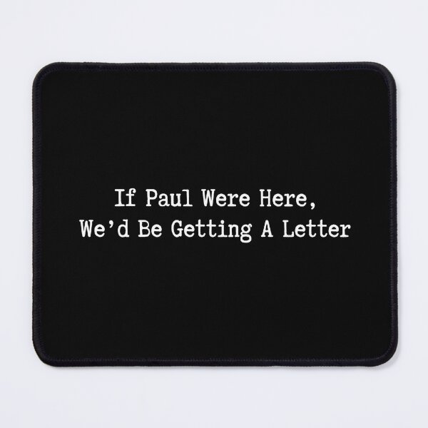 Item preview, Copy of If Paul Were Here, We'd Be Getting A Letter designed and sold by designstoriesMK.