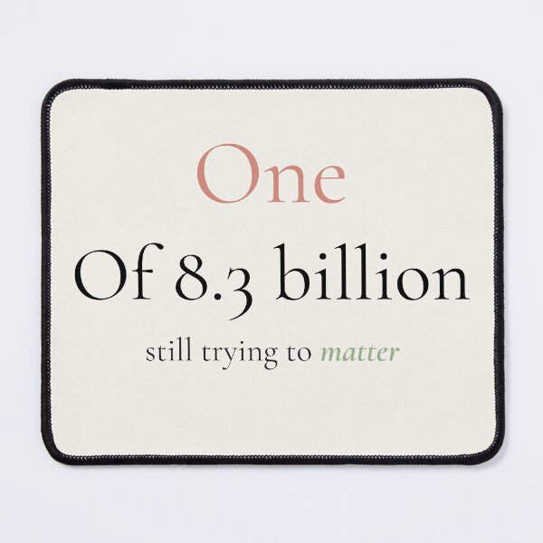 Item preview, One of 8.3 Billion Still Trying to Matter designed and sold by Ink_and_think .