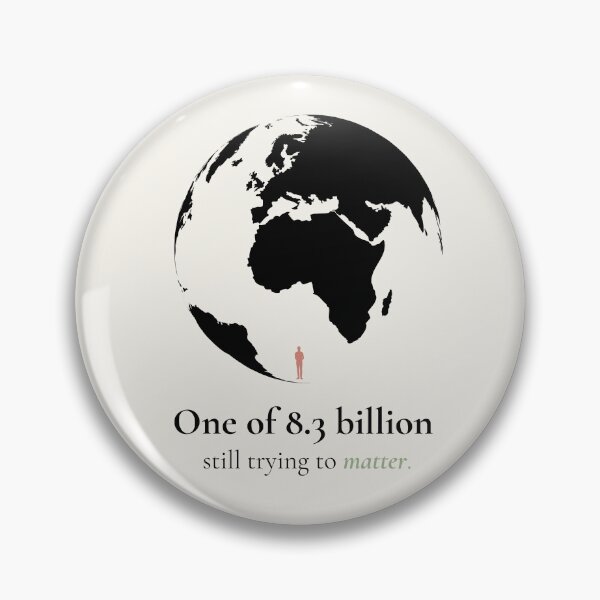 Item preview, One of 8.3 Billion Still Trying to Matter designed and sold by Ink_and_think .