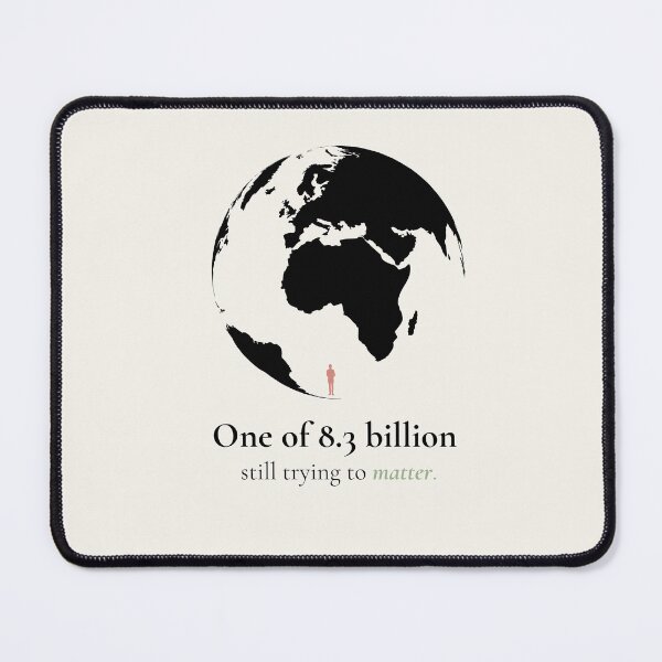 Item preview, One of 8.3 Billion Still Trying to Matter designed and sold by Ink_and_think .