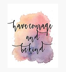 Have Courage and be kind Photographic Print