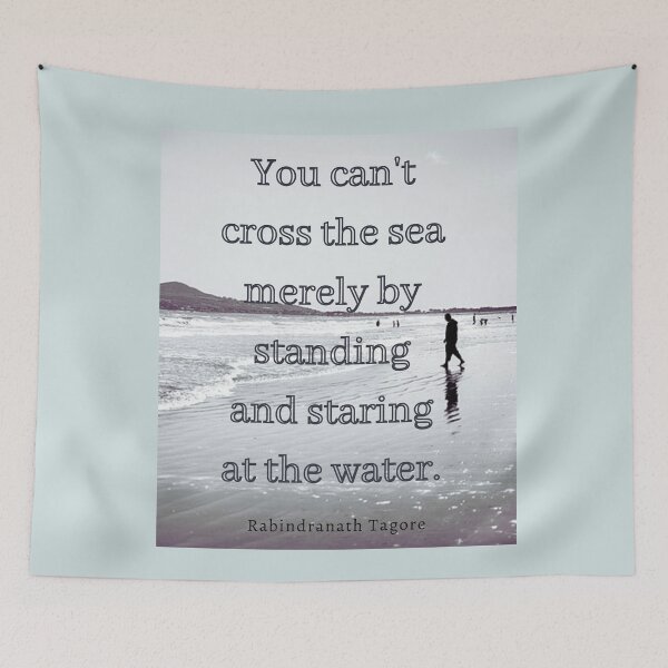 Item preview, Tagore quote: you can't cross the sea merely by standing and staring at the water designed and sold by artbleed.