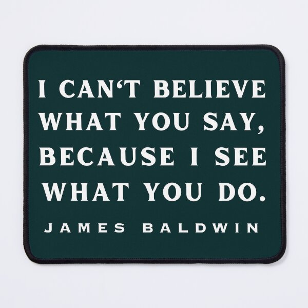 Item preview, Copy of James Baldwin quote: "I can't believe what you say, because I see what you do." designed and sold by artbleed.