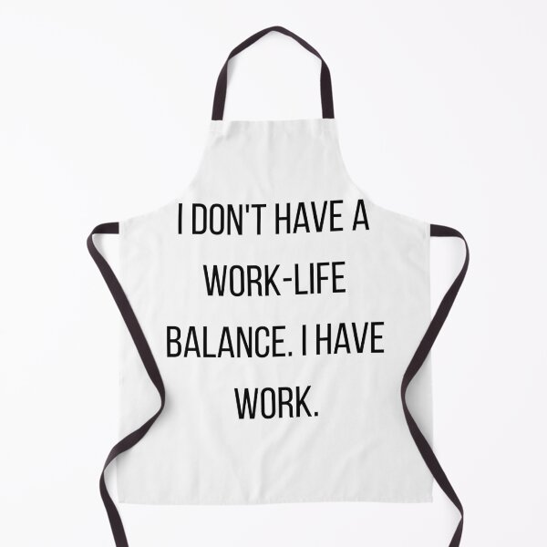 Item preview, I Don't Have A Work Life Balance I Have Work designed and sold by CorporateMood.