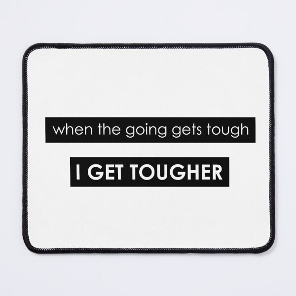 Item preview, WHEN THE GOING GETS TOUGH, I GET TOUGHER designed and sold by Thalmann Designs TM.