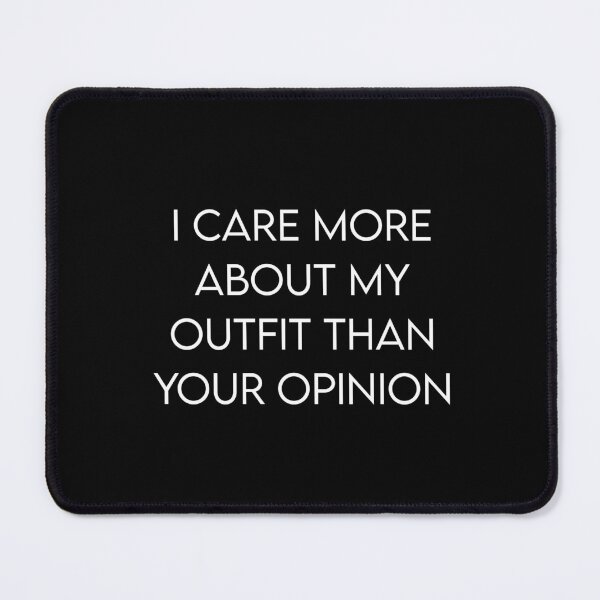 Item preview, I CARE MORE ABOUT MY OUTFIT THAN YOUR OPINION PHRASE designed and sold by EryaStudio.