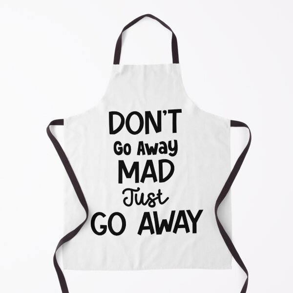 Item preview, Don't Go Away Mad Just Go Away designed and sold by MyMysTShirts.