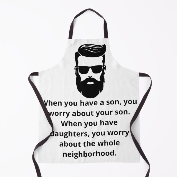 Item preview, When you have a son, you worry about your son. When you have daughters, you worry about the whole neighborhood. designed and sold by Jack W Art.