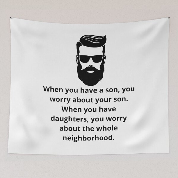 Item preview, When you have a son, you worry about your son. When you have daughters, you worry about the whole neighborhood. designed and sold by Jack W Art.