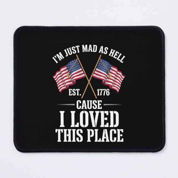 Item preview, I'm Just Mad As Hell Est. 1776 Cause I Loved This Place American Patriot designed and sold by SofenArt.