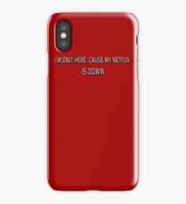 I'm Only Here 'Cause My Netflix Is Down iPhone Case