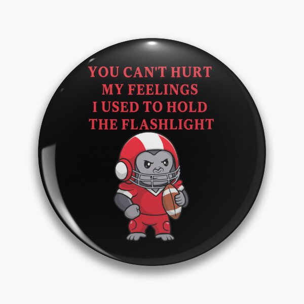 Item preview, You Can't Hurt My Feelings I Used to Hold the Flashlight designed and sold by EfiKrios.