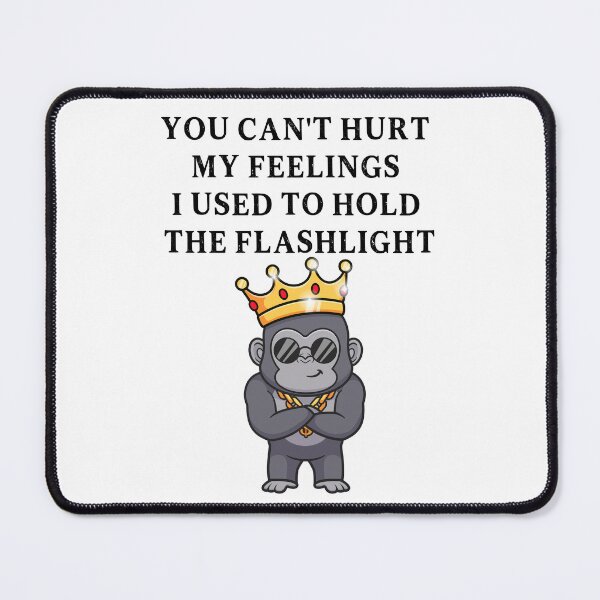 Item preview, You Can't Hurt My Feelings I Used to Hold the Flashlight designed and sold by EfiKrios.