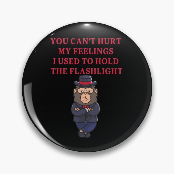 Item preview, You Can't Hurt My Feelings I Used to Hold the Flashlight designed and sold by EfiKrios.