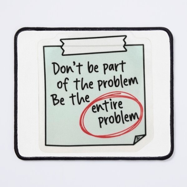 Item preview, Don't Be Part Of The Problem Be The Entire Problem designed and sold by JossDesign15.