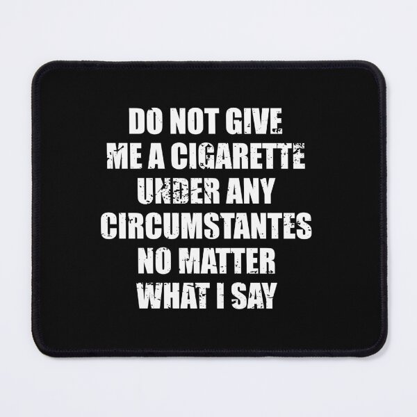 Item preview, do not give me a cigarette UNDER ANY CIRCUMSTANTES NO MATTER WHAT I SAY designed and sold by yushelaviora.