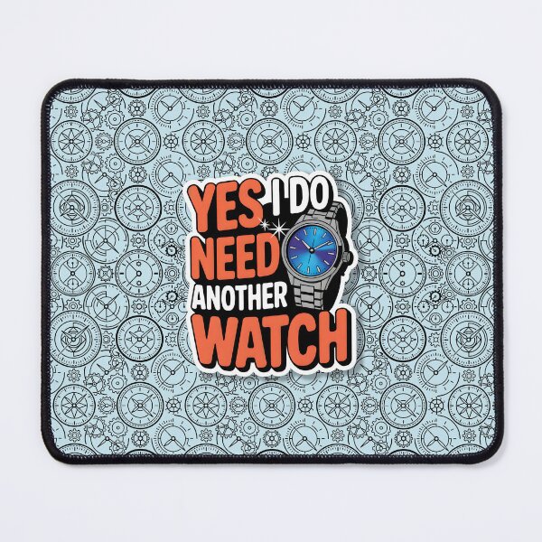Item preview, Yes of course I Need Another Watch designed and sold by WatchesAndMore.