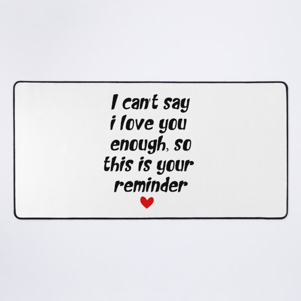 Item preview, I Can't Say I Love You Enough But This Is Your Reminder: Love Quote Gift designed and sold by TheAngelHeart.
