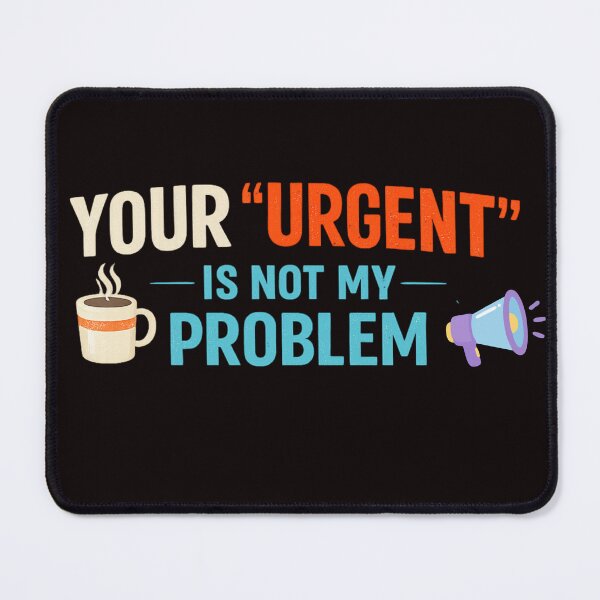 Item preview, Your "Urgent" Is Not My Problem designed and sold by FrameFlow.