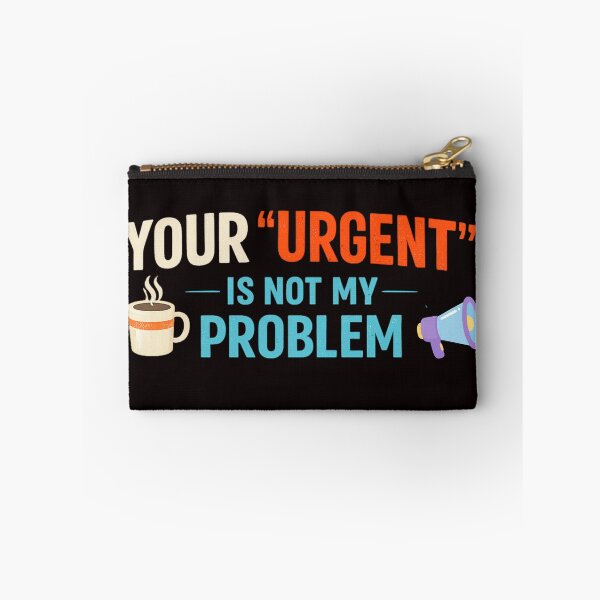 Item preview, Your "Urgent" Is Not My Problem designed and sold by FrameFlow.