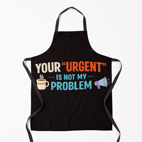 Item preview, Your "Urgent" Is Not My Problem designed and sold by FrameFlow.