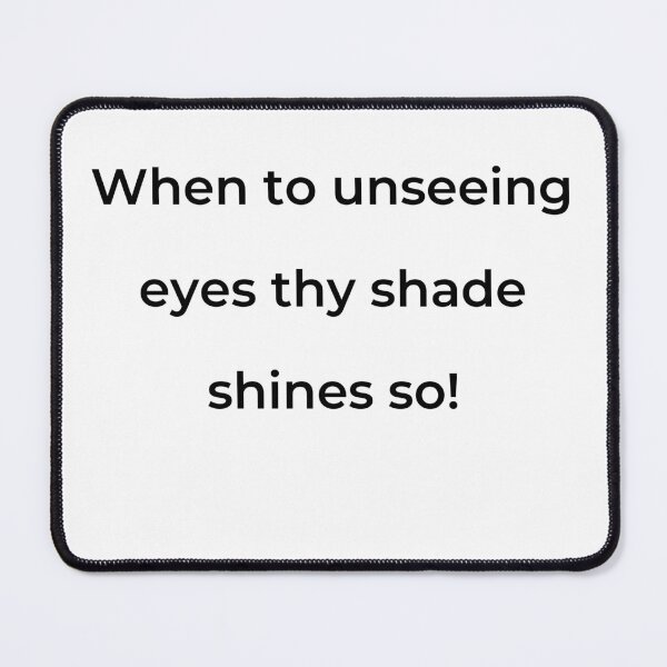 Item preview, "When to unseeing eyes thy shade shines so!" - print black designed and sold by ariksworld.