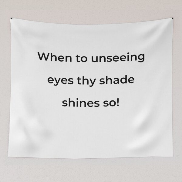 Item preview, "When to unseeing eyes thy shade shines so!" - print black designed and sold by ariksworld.
