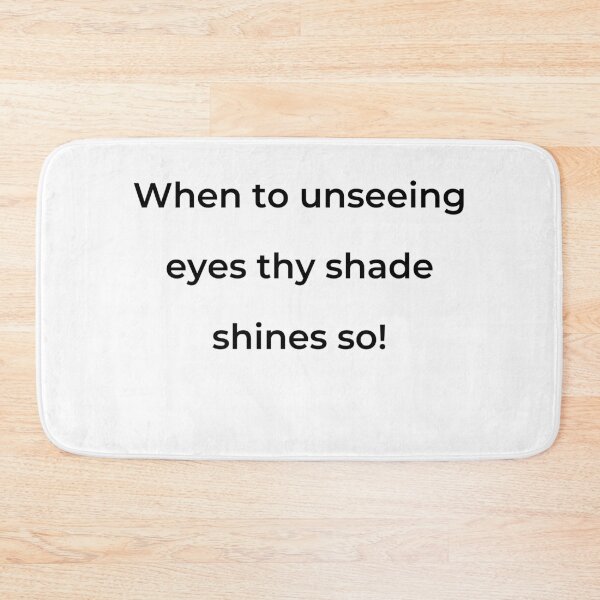 Item preview, "When to unseeing eyes thy shade shines so!" - print black designed and sold by ariksworld.