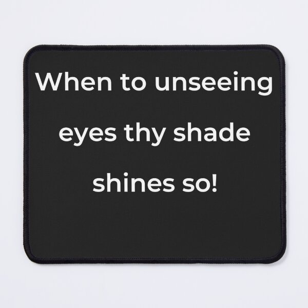 Item preview, "When to unseeing eyes thy shade shines so!" - print white designed and sold by ariksworld.