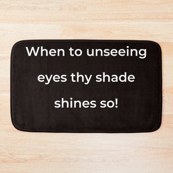 Item preview, "When to unseeing eyes thy shade shines so!" - print white designed and sold by ariksworld.