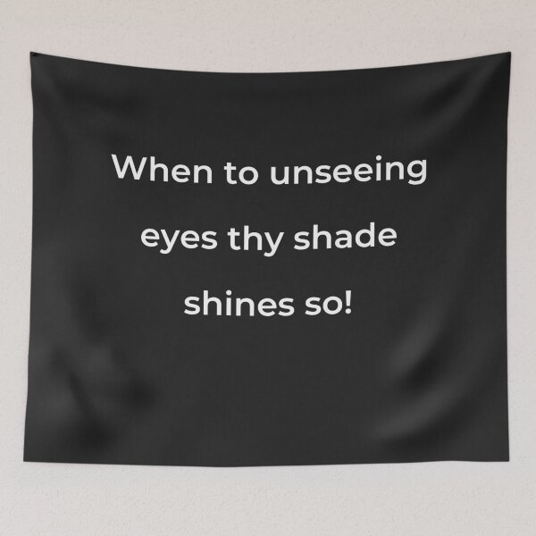 Item preview, "When to unseeing eyes thy shade shines so!" - print white designed and sold by ariksworld.